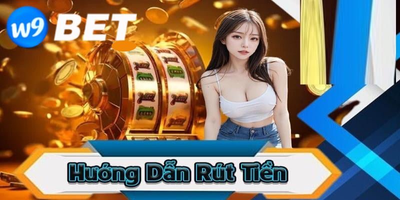 Hướng dẫn rút tiền W9bet trên máy tính