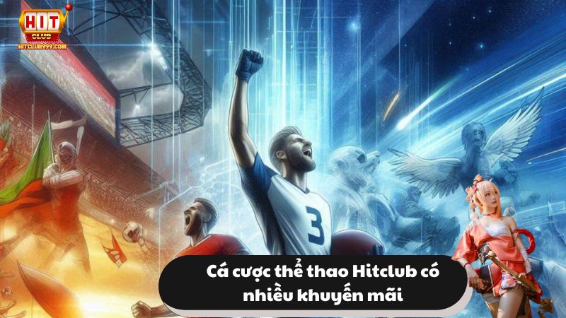 Cá cược thể thao Hitclub triển khai nhiều khuyến mãi