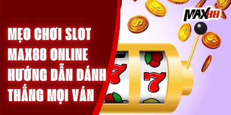 mẹo chơi slot Max88 online